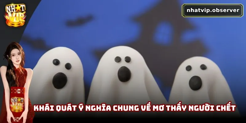 Khái quát ý nghĩa chung về mơ thấy người chết