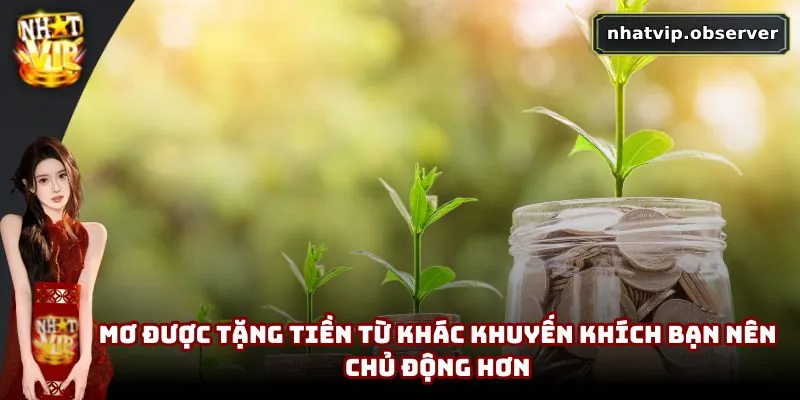 Mơ được tặng tiền từ khác khuyến khích bạn nên chủ động hơn