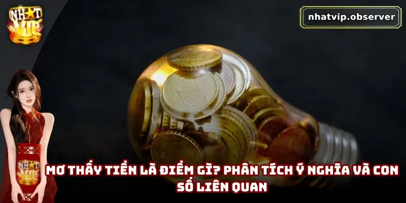 Mơ Thấy Tiền Là Điềm Gì? Phân Tích Ý Nghĩa Và Con Số Liên Quan