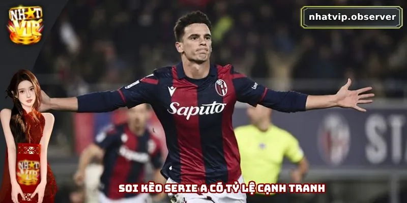 Soi kèo Serie A có tỷ lệ cạnh tranh
