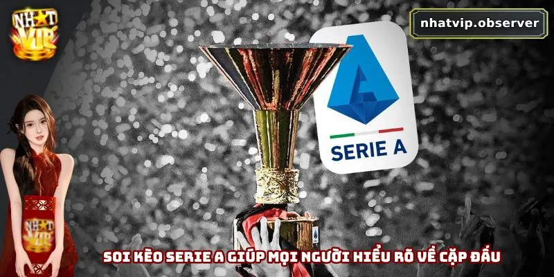 Soi kèo Serie A giúp mọi người hiểu rõ về cặp đấu